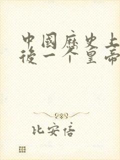 中国历史上的最后一个皇帝是谁