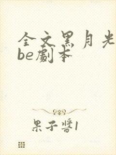 全文黑月光拿稳be剧本