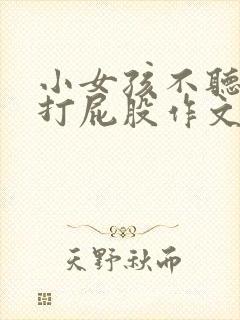 小女孩不听话被打屁股作文