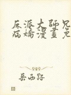 反派大师兄全是病娇漫画免费观看下拉