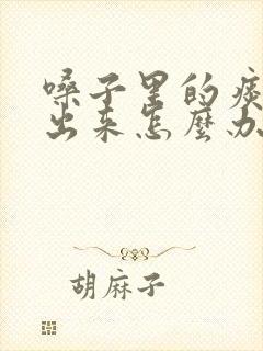 嗓子里的痰咳不出来怎么办