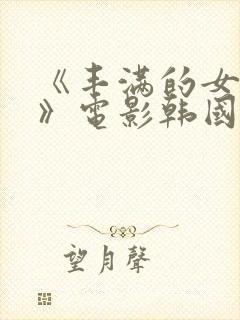 《丰满的女邻居》电影韩国在线播放