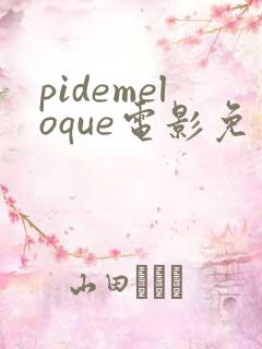 pidemeloque电影免费播放