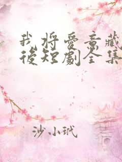 我将爱意藏于身后短剧全集免费观看