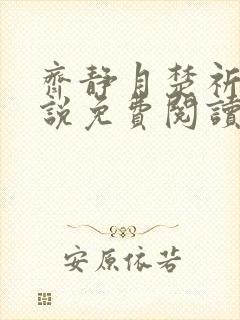 齐静月楚祈端小说免费阅读无弹窗 齐静月楚祈端小说免费阅读无弹窗