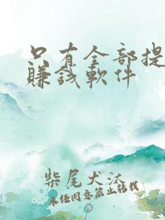 只有全部提现的赚钱软件