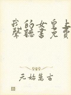 我的女皇上司有声听书免费