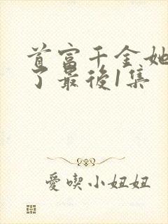 首富千金她摊牌了最后1集