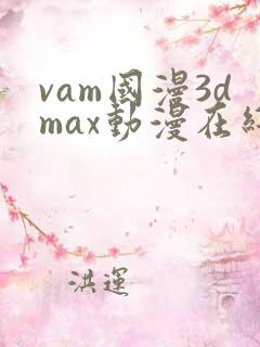 vam国漫3dmax动漫在线观看