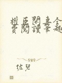 权臣闲妻全文免费阅读笔趣阁无弹窗