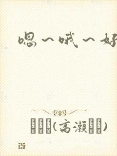 嗯～哦～好棒