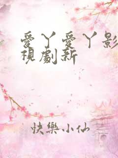 爱丫爱丫影院电视剧新