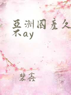 亚洲国产久久卡不ay