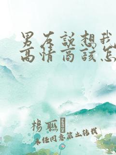 男友说想我没有高情商该怎么回复
