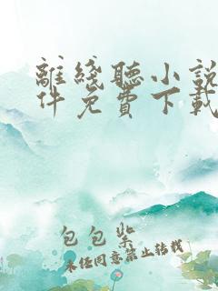 离线听小说的软件免费下载 离线听小说的软件免费下载