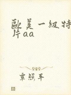 欧美一级特黄大片aa