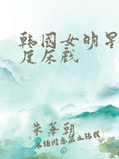 韩国女明星大尺度床戏