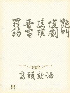 罗晋焦俊艳主演的电视剧叫什么