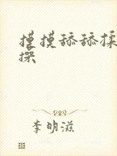 摸摸舔舔揉揉操操