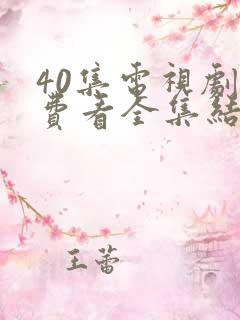 40集电视剧免费看全集结局