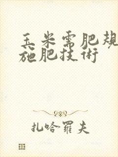 玉米需肥规律与施肥技术