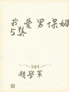 我爱男保姆第55集