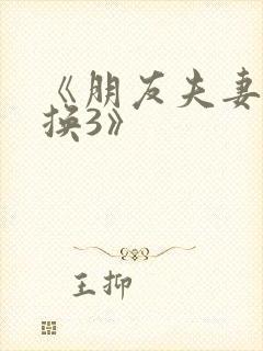 《朋友夫妻:交换3》