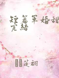 短篇军婚甜宠文完结