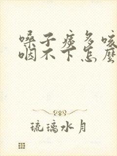 嗓子痰多咳不出咽不下怎么办