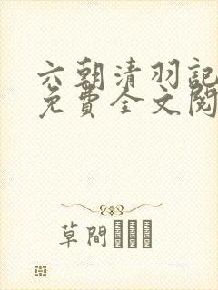 六朝清羽记小说免费全文阅读