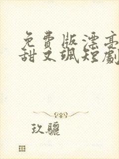 免费版漂亮后妈甜又飒短剧 免费版漂亮后妈甜又飒短剧