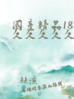 国产精品18禁久久久久久
