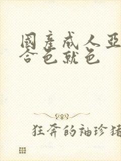 国产成人亚洲综合色就色