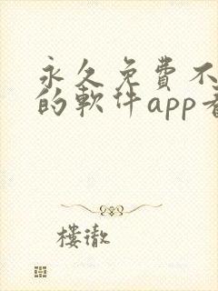 永久免费不收费的软件app看