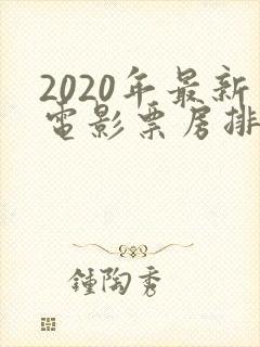 2020年最新电影票房排行榜前十名