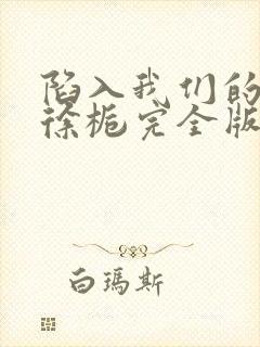 陷入我们的热恋徐栀完全版