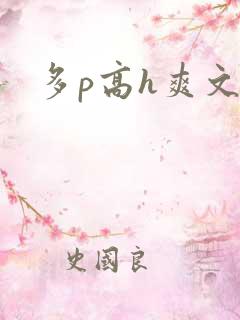 多p高h爽文 多p高h爽文