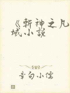 《斩神之凡尘神域小说