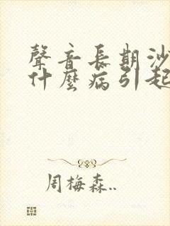 声音长期沙哑是什么病引起的