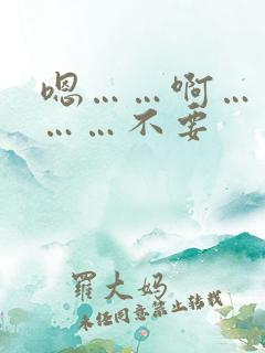 嗯……啊……嗯……不要
