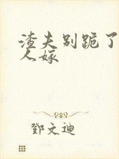渣夫别跪了,夫人嫁