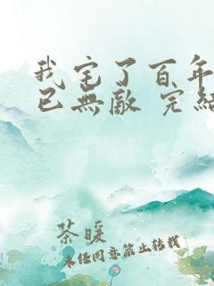 我宅了百年出门已无敌 完结