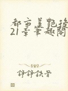 都市美艳后宫321章笔趣阁免费阅读
