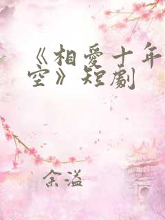 《相爱十年终成空》短剧