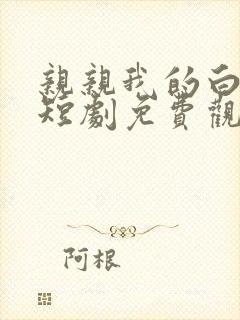 亲亲我的白月光短剧免费观看全集