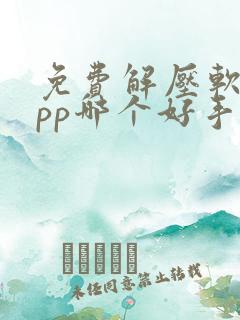 免费解压软件app哪个好手机