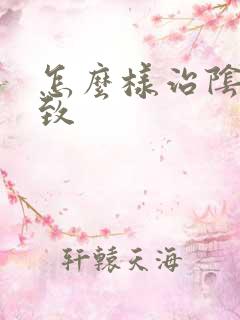 怎么样治阴道紧致