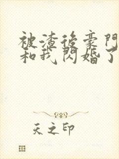 被渣后豪门大佬和我闪婚了