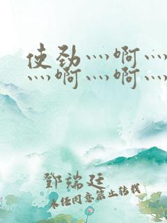 使劲灬啊灬用力灬啊灬啊灬
