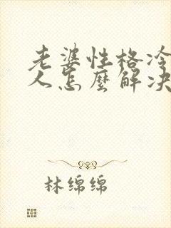 老婆性格冷淡男人怎么解决